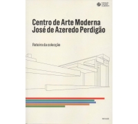 CENTRO DE ARTE MODERNA JOSÉ AZEREDO PERDIGÃO - ROTEIRO DA COLECÇÃO